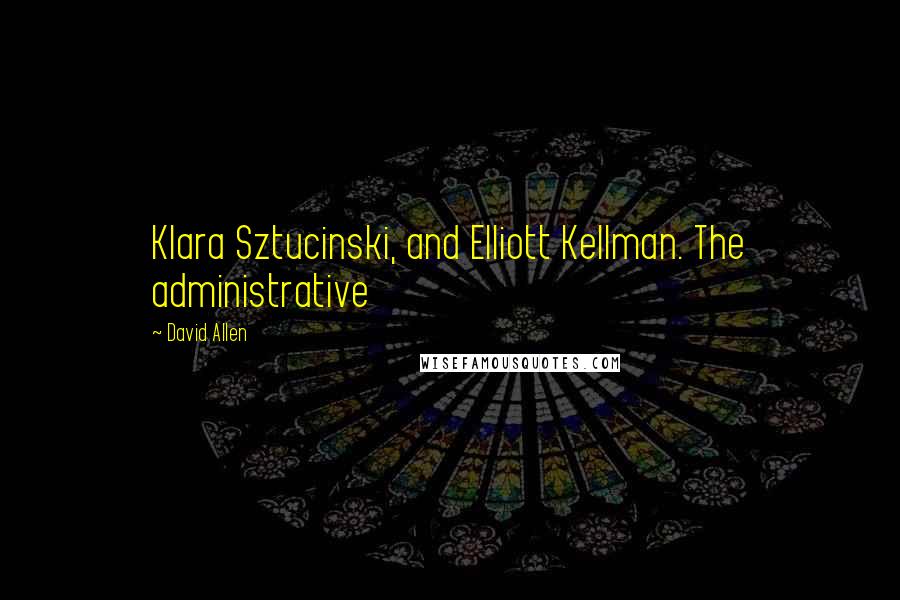 David Allen Quotes: Klara Sztucinski, and Elliott Kellman. The administrative