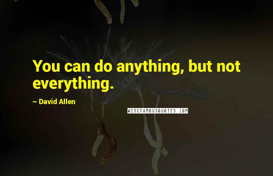 David Allen Quotes: You can do anything, but not everything.