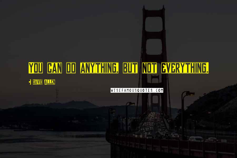 David Allen Quotes: You can do anything, but not everything.