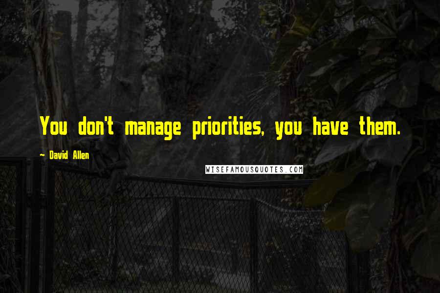David Allen Quotes: You don't manage priorities, you have them.