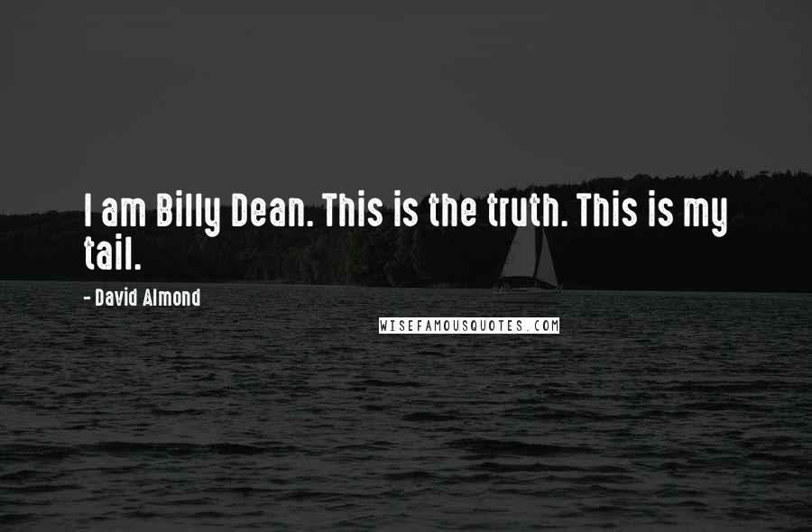 David Almond Quotes: I am Billy Dean. This is the truth. This is my tail.