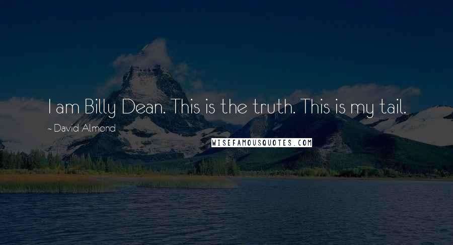 David Almond Quotes: I am Billy Dean. This is the truth. This is my tail.