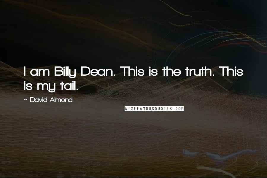 David Almond Quotes: I am Billy Dean. This is the truth. This is my tail.