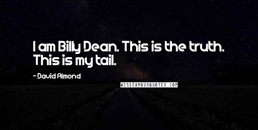 David Almond Quotes: I am Billy Dean. This is the truth. This is my tail.