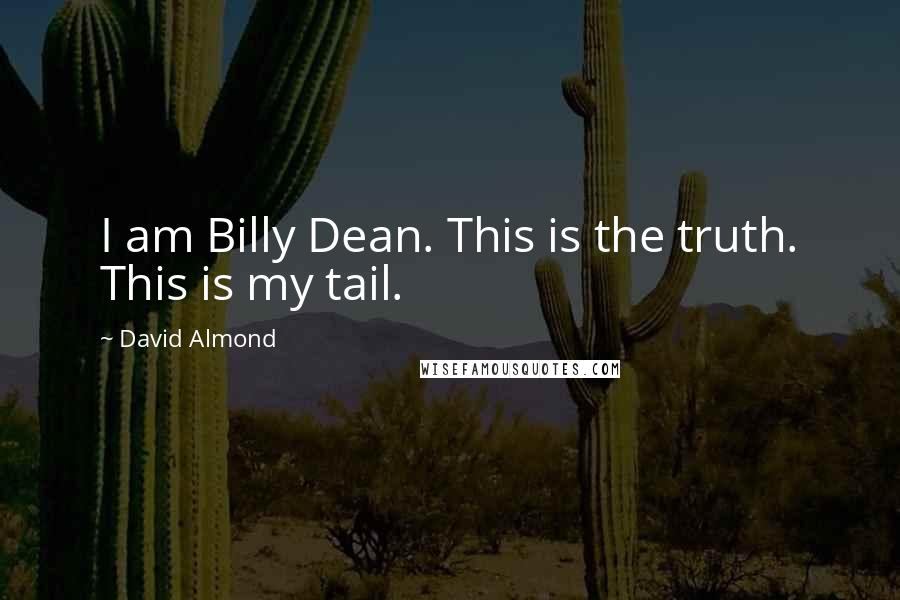 David Almond Quotes: I am Billy Dean. This is the truth. This is my tail.