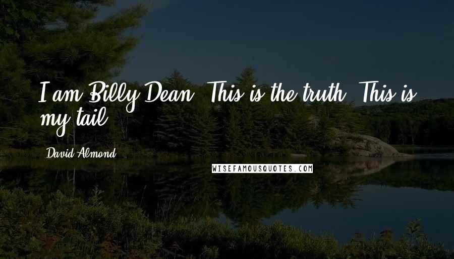 David Almond Quotes: I am Billy Dean. This is the truth. This is my tail.