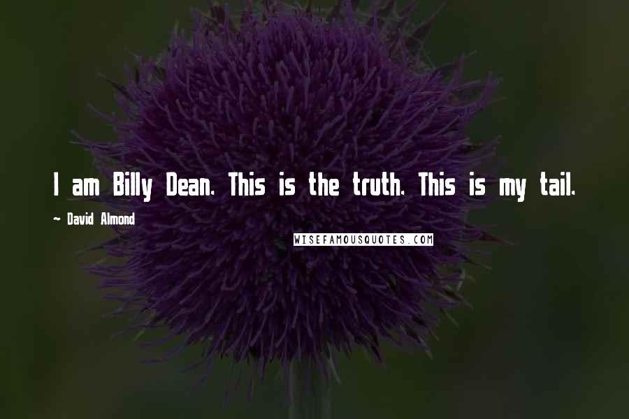 David Almond Quotes: I am Billy Dean. This is the truth. This is my tail.