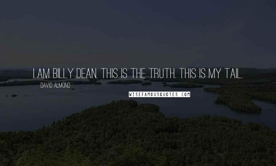 David Almond Quotes: I am Billy Dean. This is the truth. This is my tail.