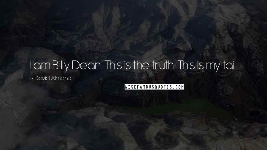 David Almond Quotes: I am Billy Dean. This is the truth. This is my tail.