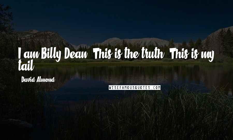 David Almond Quotes: I am Billy Dean. This is the truth. This is my tail.