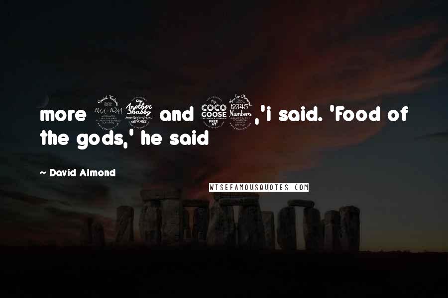 David Almond Quotes: more 27 and 53,'i said. 'Food of the gods,' he said
