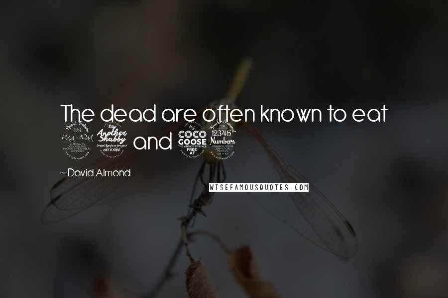 David Almond Quotes: The dead are often known to eat 27 and 53