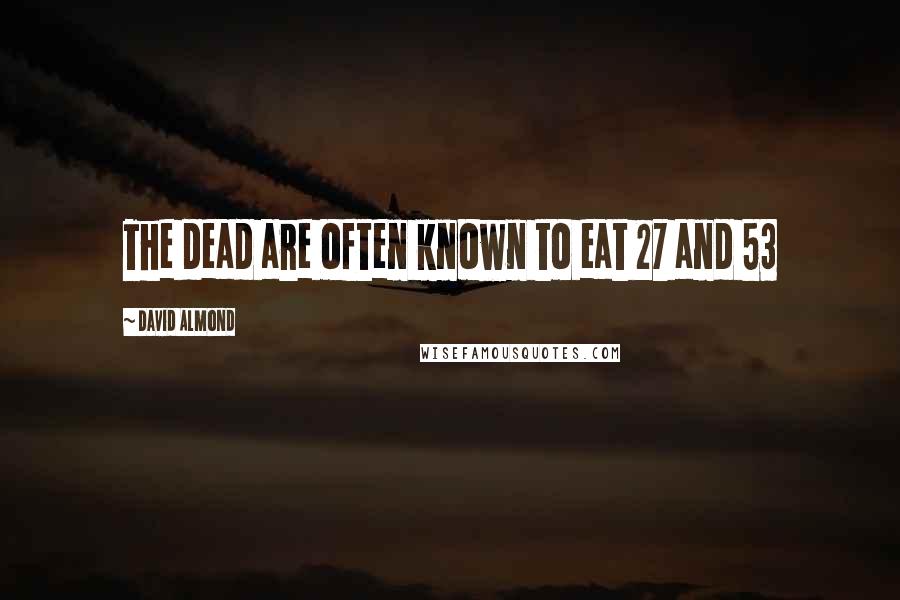 David Almond Quotes: The dead are often known to eat 27 and 53