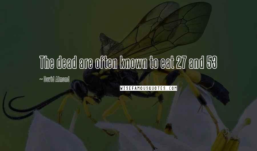 David Almond Quotes: The dead are often known to eat 27 and 53