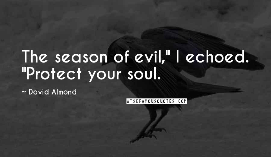 David Almond Quotes: The season of evil," I echoed. "Protect your soul.