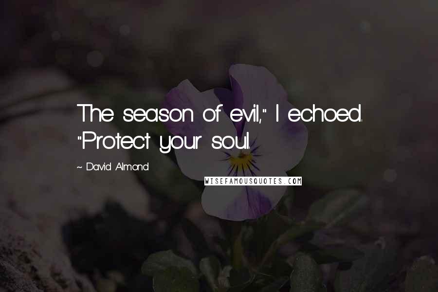 David Almond Quotes: The season of evil," I echoed. "Protect your soul.
