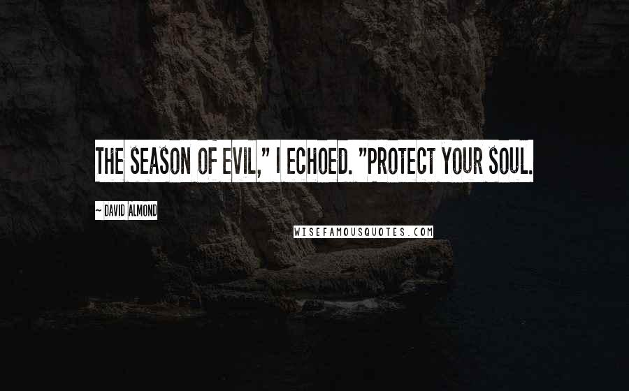 David Almond Quotes: The season of evil," I echoed. "Protect your soul.