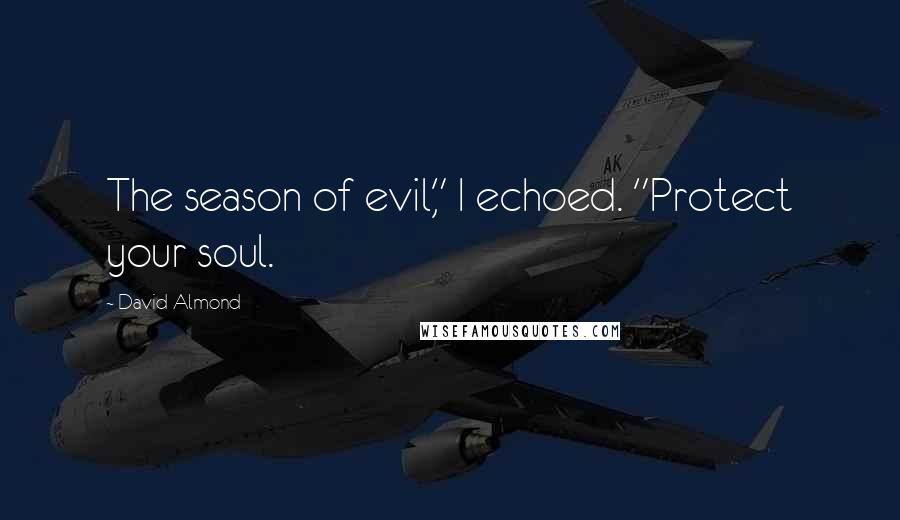 David Almond Quotes: The season of evil," I echoed. "Protect your soul.