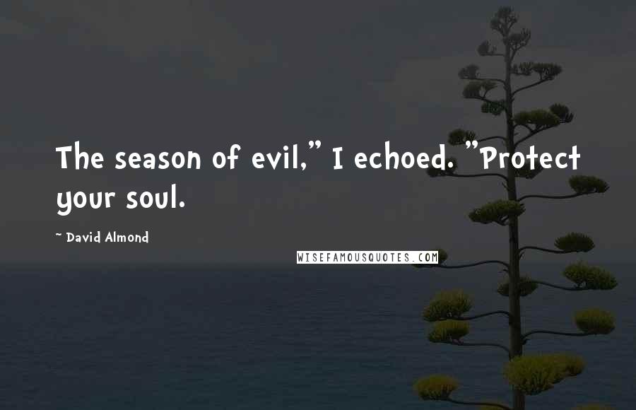 David Almond Quotes: The season of evil," I echoed. "Protect your soul.