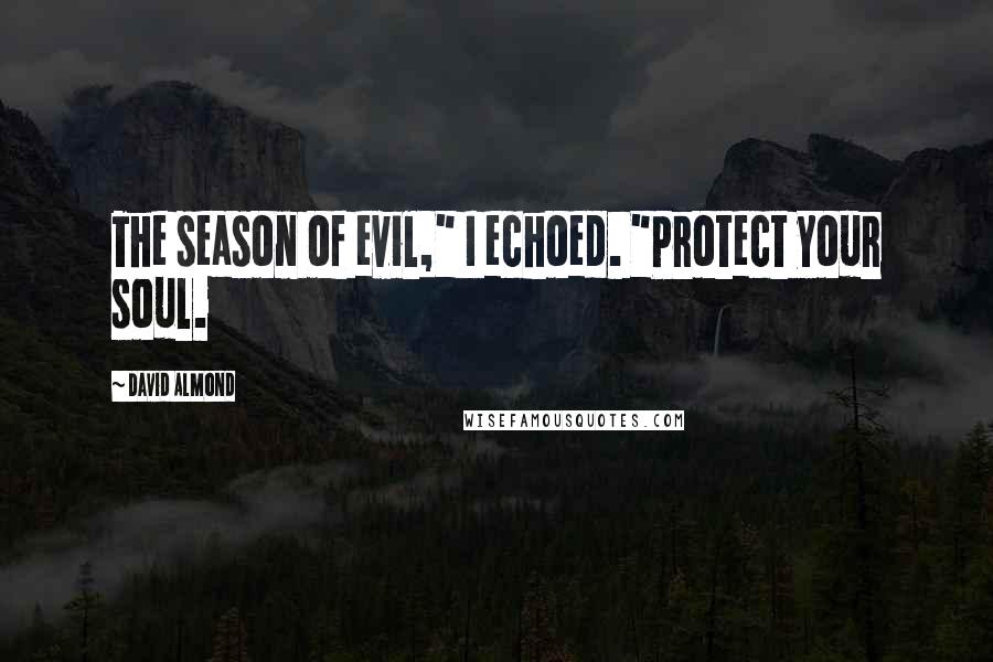 David Almond Quotes: The season of evil," I echoed. "Protect your soul.