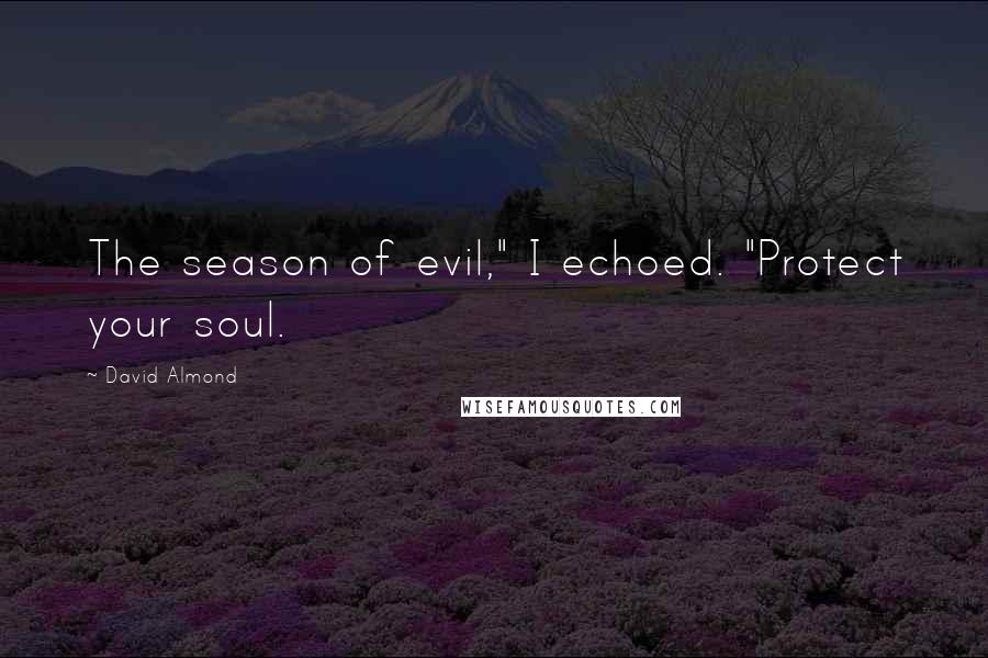 David Almond Quotes: The season of evil," I echoed. "Protect your soul.