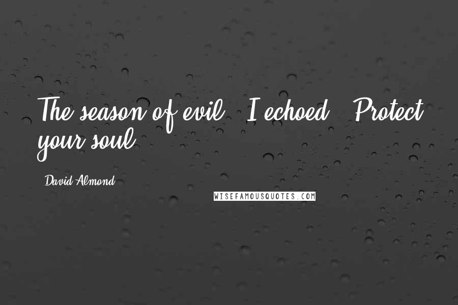David Almond Quotes: The season of evil," I echoed. "Protect your soul.