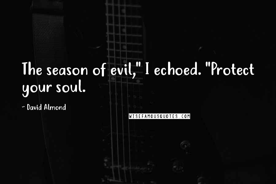 David Almond Quotes: The season of evil," I echoed. "Protect your soul.