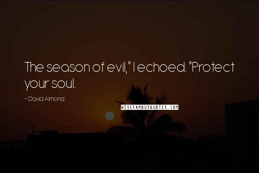 David Almond Quotes: The season of evil," I echoed. "Protect your soul.