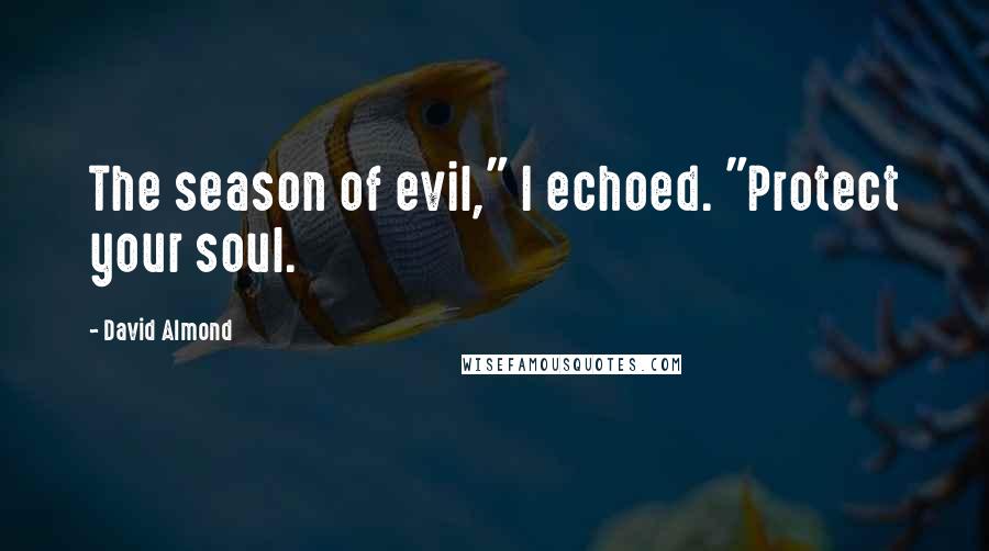 David Almond Quotes: The season of evil," I echoed. "Protect your soul.
