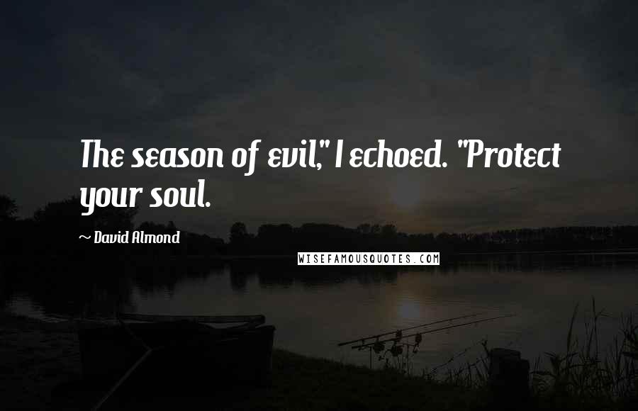 David Almond Quotes: The season of evil," I echoed. "Protect your soul.