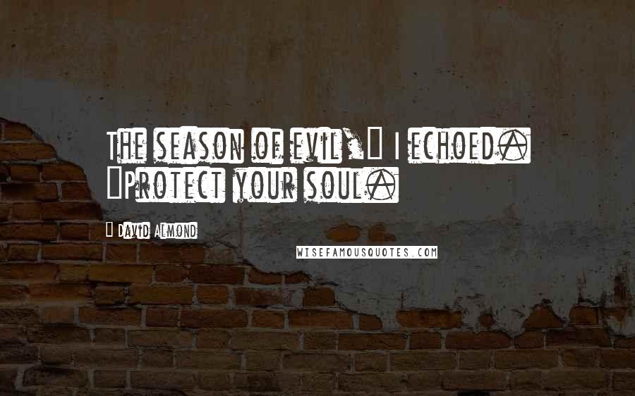 David Almond Quotes: The season of evil," I echoed. "Protect your soul.