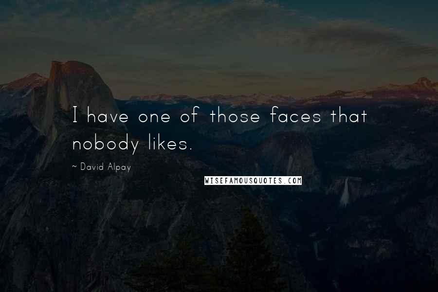 David Alpay Quotes: I have one of those faces that nobody likes.