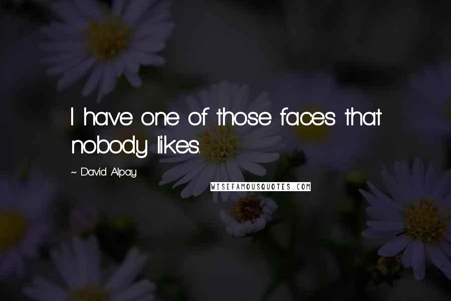 David Alpay Quotes: I have one of those faces that nobody likes.