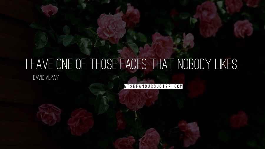 David Alpay Quotes: I have one of those faces that nobody likes.