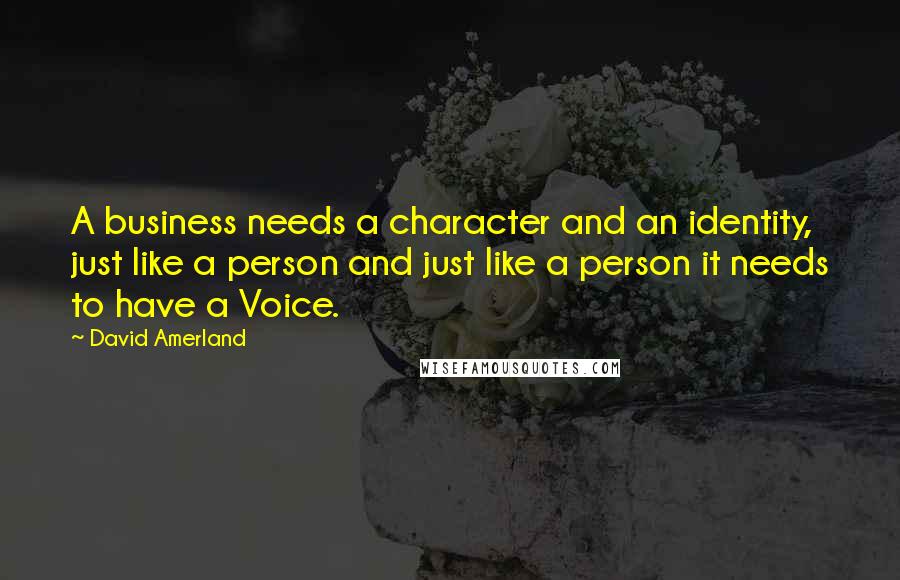 David Amerland Quotes: A business needs a character and an identity, just like a person and just like a person it needs to have a Voice.