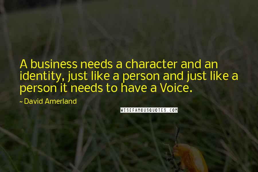 David Amerland Quotes: A business needs a character and an identity, just like a person and just like a person it needs to have a Voice.