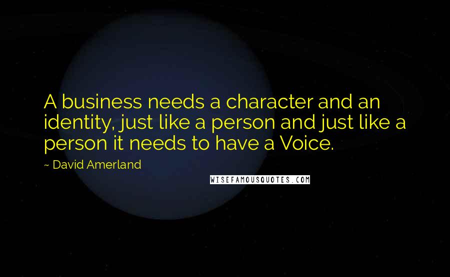 David Amerland Quotes: A business needs a character and an identity, just like a person and just like a person it needs to have a Voice.