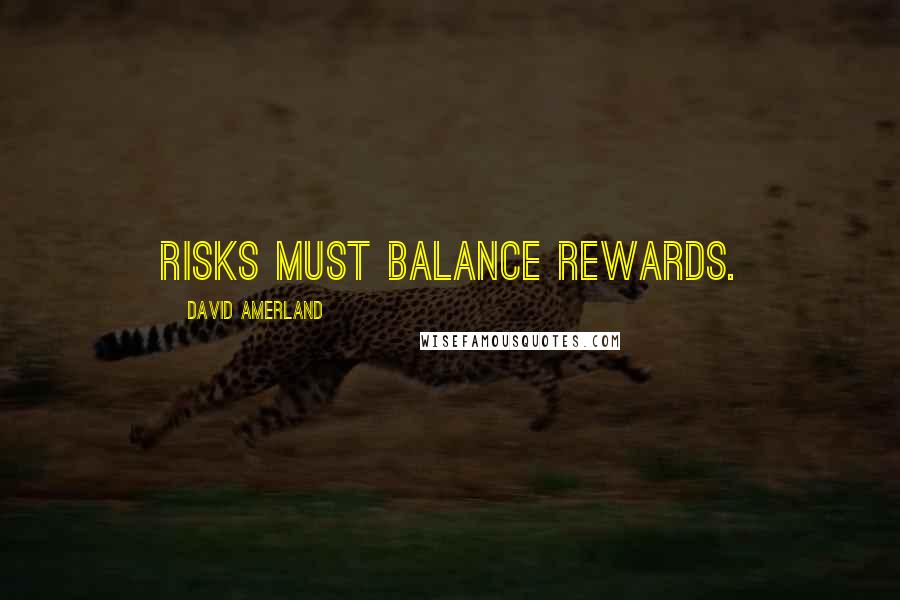 David Amerland Quotes: Risks must balance rewards.