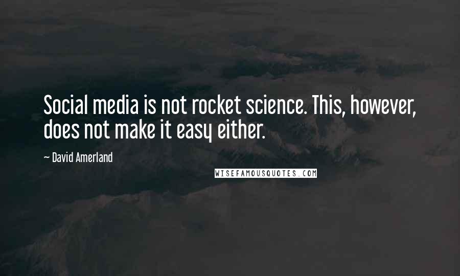 David Amerland Quotes: Social media is not rocket science. This, however, does not make it easy either.