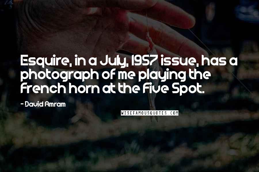 David Amram Quotes: Esquire, in a July, 1957 issue, has a photograph of me playing the French horn at the Five Spot.