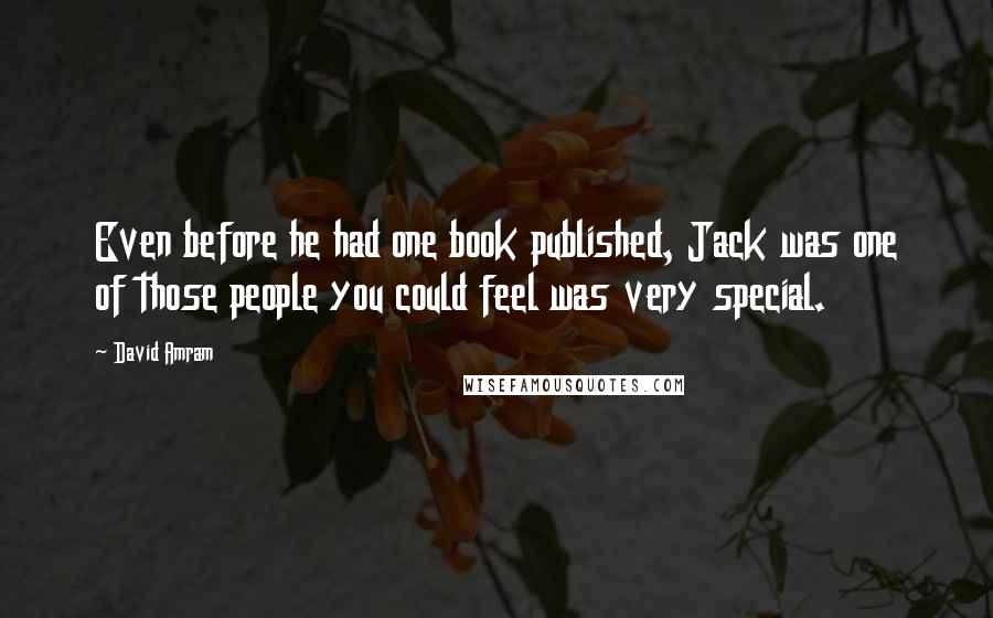 David Amram Quotes: Even before he had one book published, Jack was one of those people you could feel was very special.