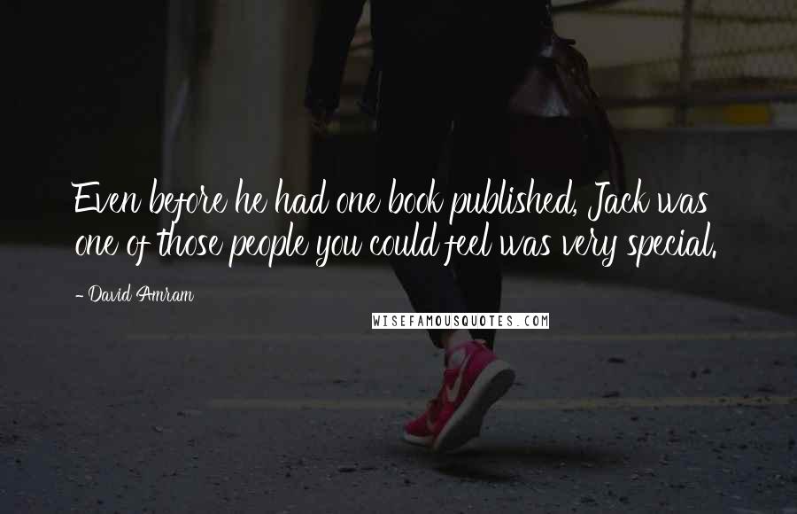 David Amram Quotes: Even before he had one book published, Jack was one of those people you could feel was very special.