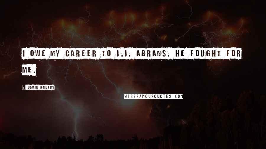 David Anders Quotes: I owe my career to J.J. Abrams. He fought for me.