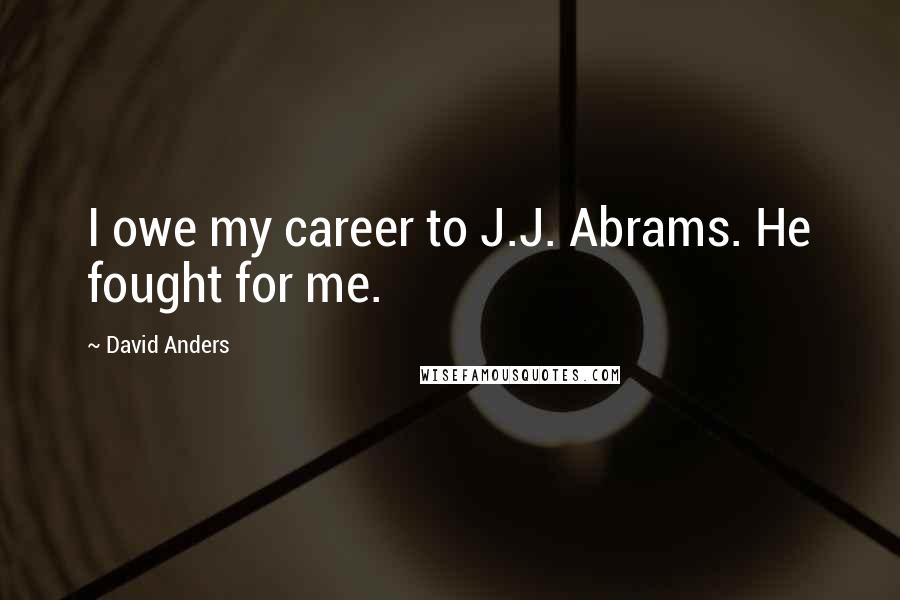 David Anders Quotes: I owe my career to J.J. Abrams. He fought for me.