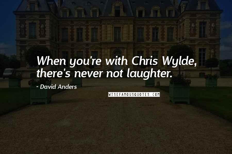 David Anders Quotes: When you're with Chris Wylde, there's never not laughter.