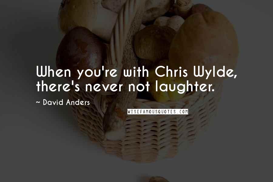 David Anders Quotes: When you're with Chris Wylde, there's never not laughter.