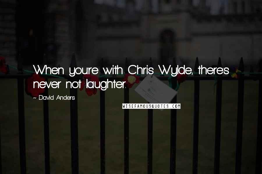 David Anders Quotes: When you're with Chris Wylde, there's never not laughter.