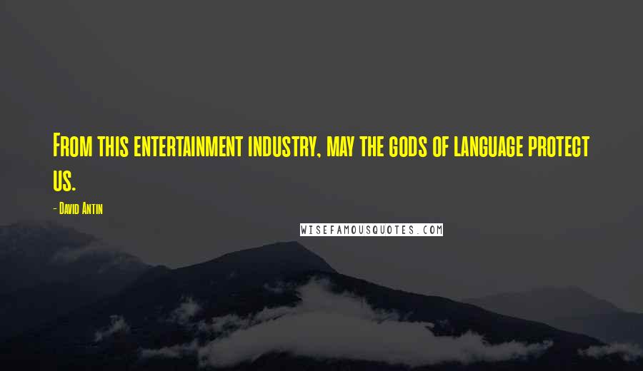 David Antin Quotes: From this entertainment industry, may the gods of language protect us.