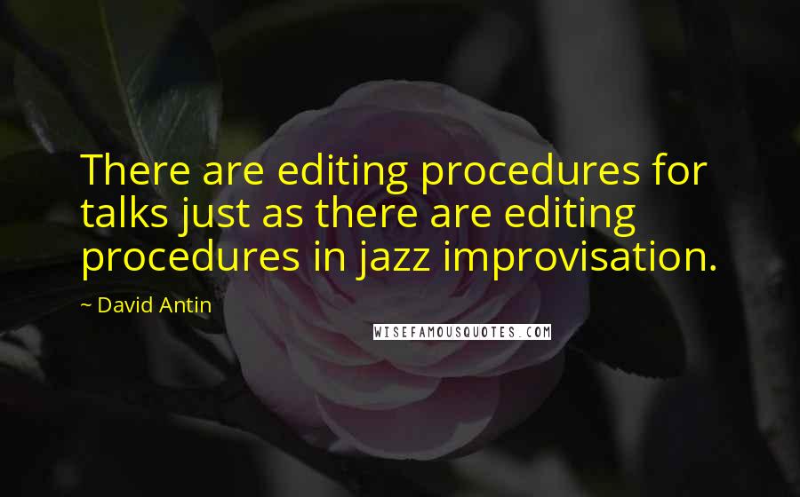 David Antin Quotes: There are editing procedures for talks just as there are editing procedures in jazz improvisation.