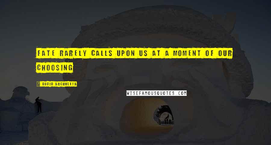 David Archuleta Quotes: Fate rarely calls upon us at a moment of our choosing